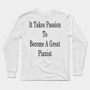 It Takes Passion To Become A Great Pianist Long Sleeve T-Shirt